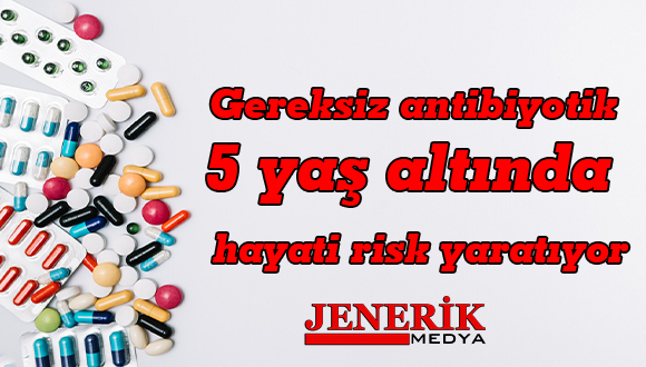 Gereksiz antibiyotik 5 yaş altında hayati risk yaratıyor