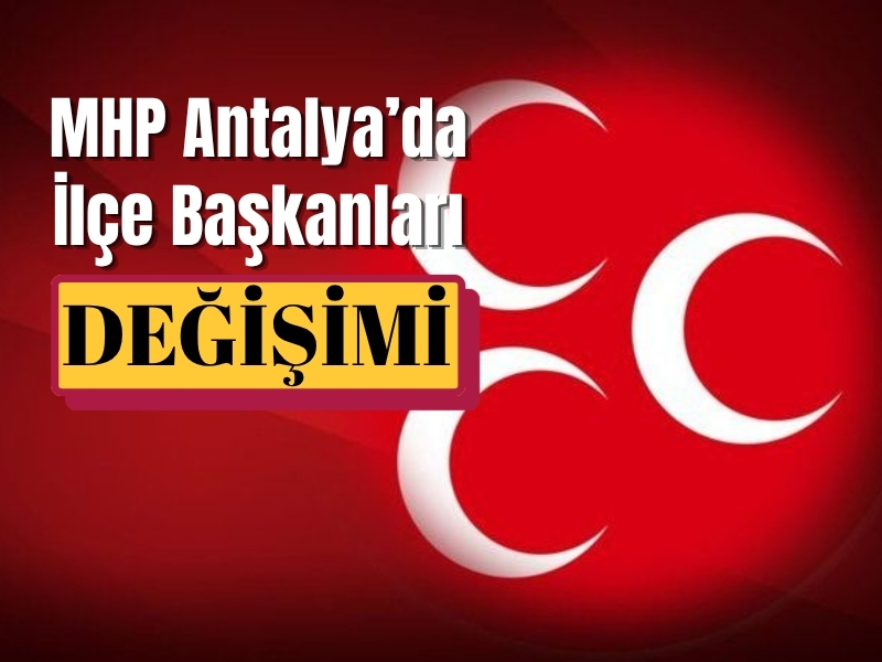 MHP’de Görev Değişimi: Manavgat ve Muratpaşa’ya Yeni Başkanlar